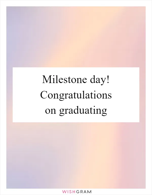 Milestone day! Congratulations on graduating