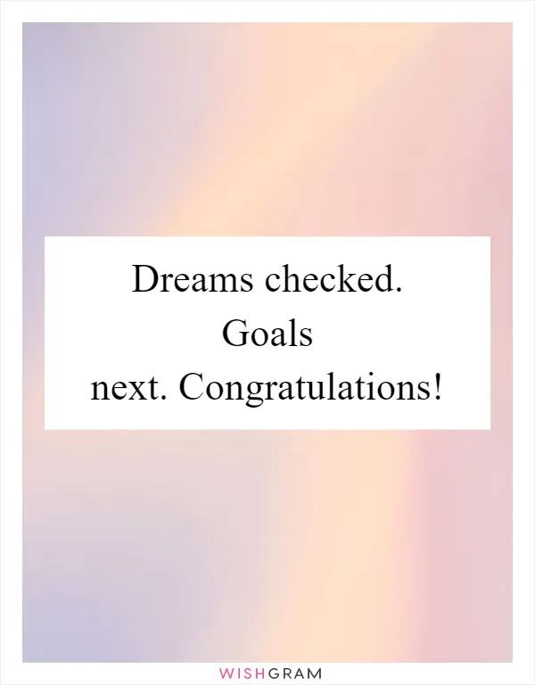 Dreams checked. Goals next. Congratulations!