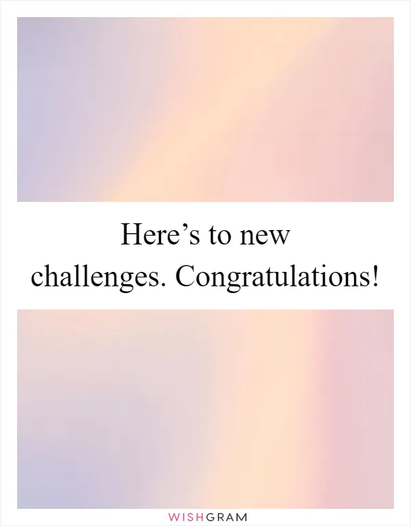 Here’s to new challenges. Congratulations!