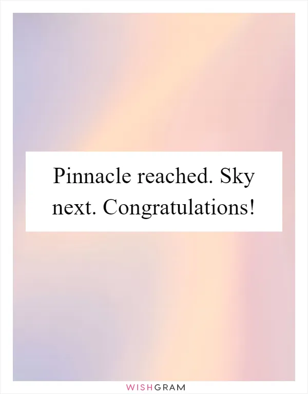 Pinnacle reached. Sky next. Congratulations!