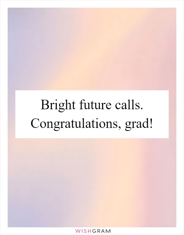 Bright future calls. Congratulations, grad!