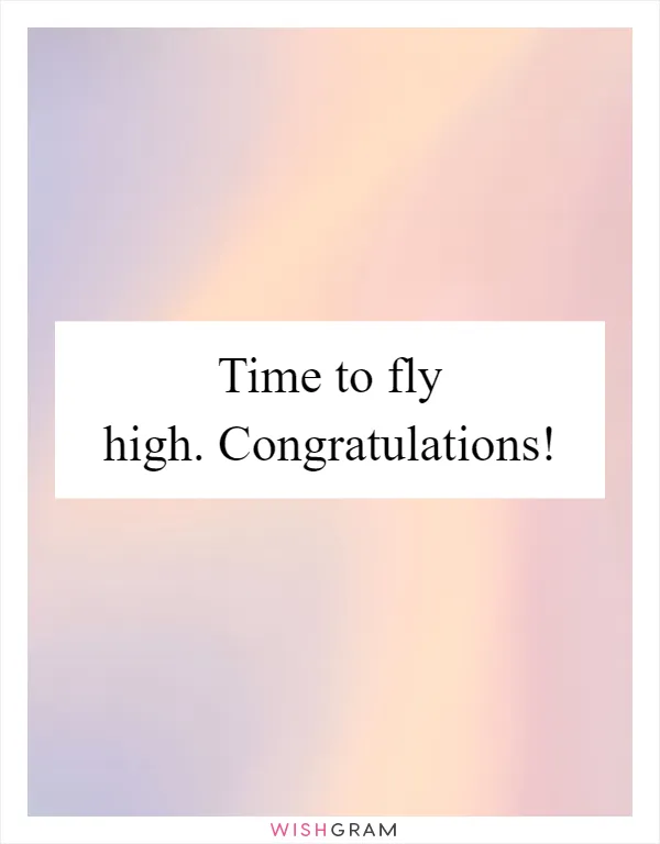 Time to fly high. Congratulations!