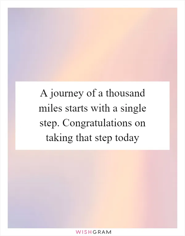 A journey of a thousand miles starts with a single step. Congratulations on taking that step today