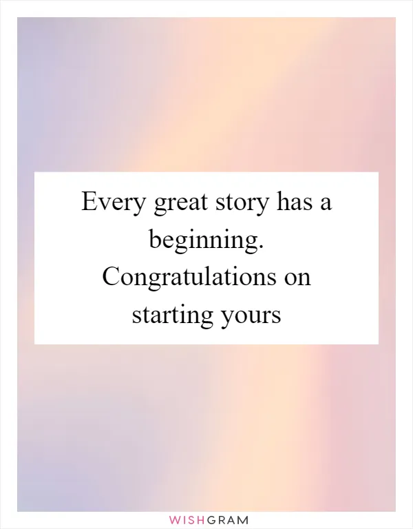 Every great story has a beginning. Congratulations on starting yours