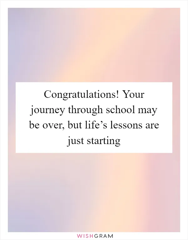 Congratulations! Your journey through school may be over, but life’s lessons are just starting