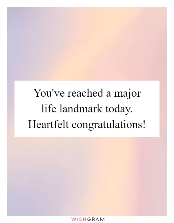 You've reached a major life landmark today. Heartfelt congratulations!