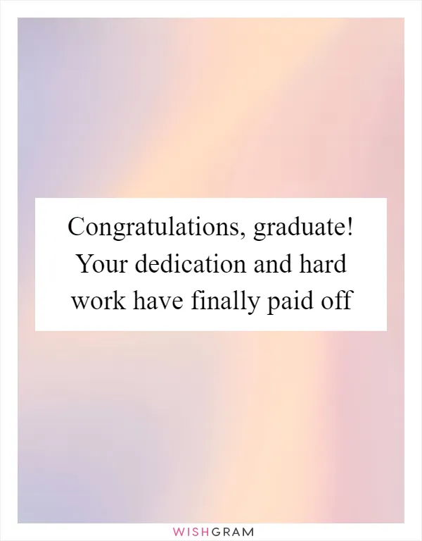 Congratulations, graduate! Your dedication and hard work have finally paid off