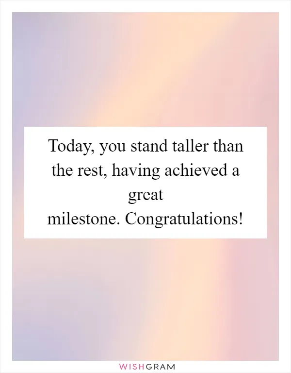 Today, you stand taller than the rest, having achieved a great milestone. Congratulations!