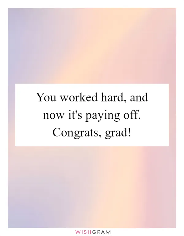 You worked hard, and now it's paying off. Congrats, grad!