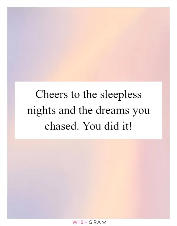 Cheers to the sleepless nights and the dreams you chased. You did it!