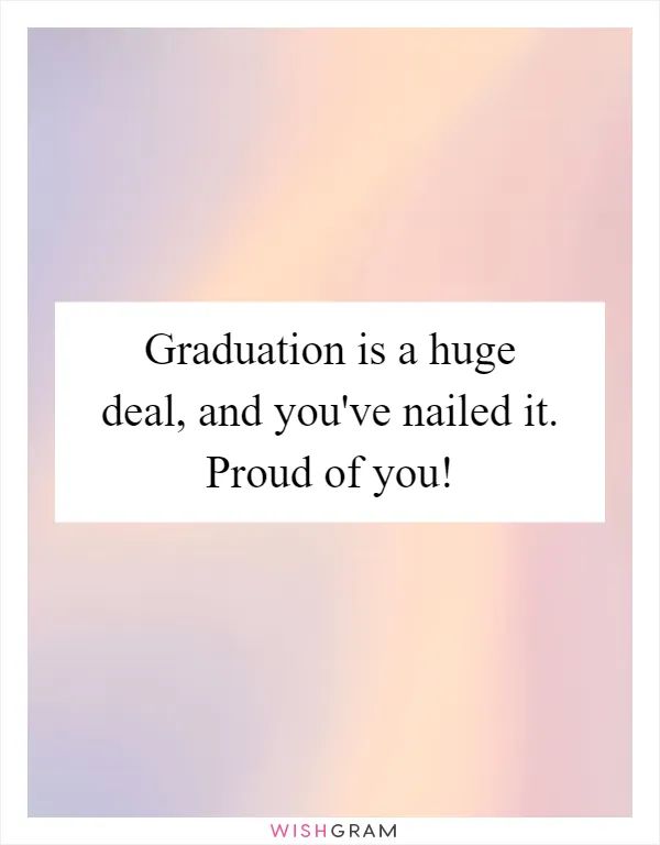 Graduation is a huge deal, and you've nailed it. Proud of you!