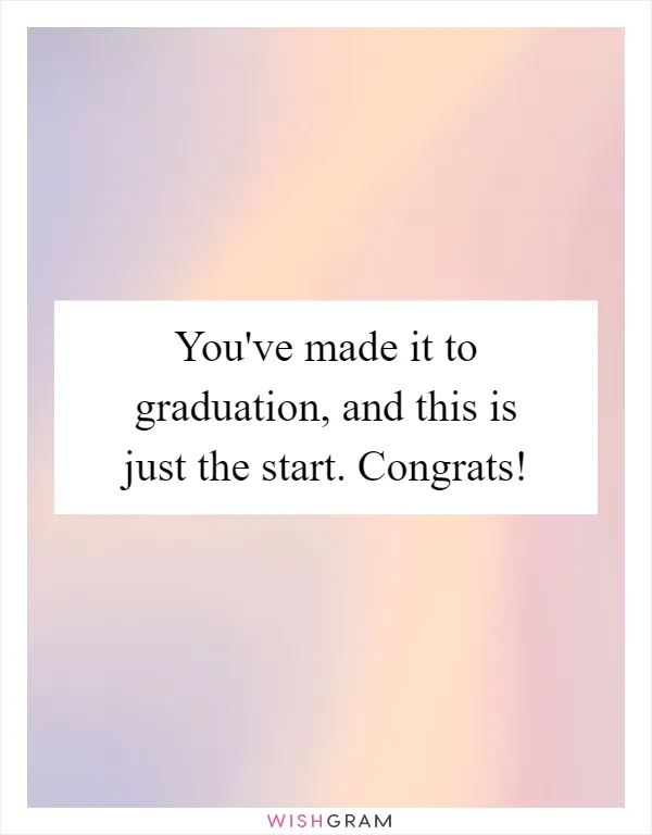 You've made it to graduation, and this is just the start. Congrats!