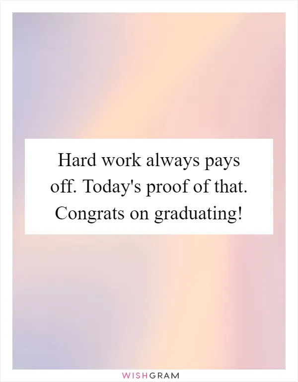 Hard work always pays off. Today's proof of that. Congrats on graduating!