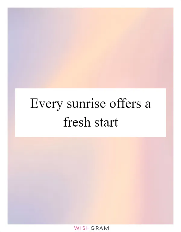 Every sunrise offers a fresh start