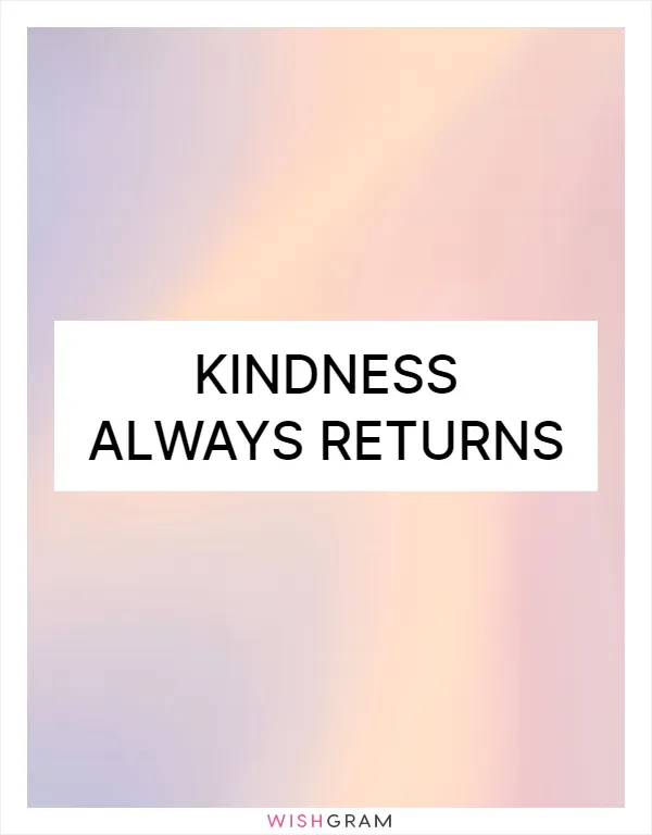 Kindness always returns