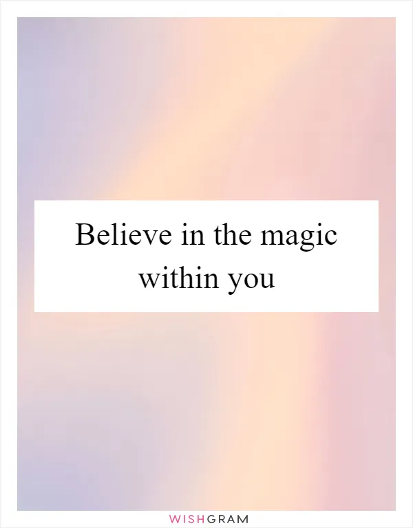 Believe in the magic within you
