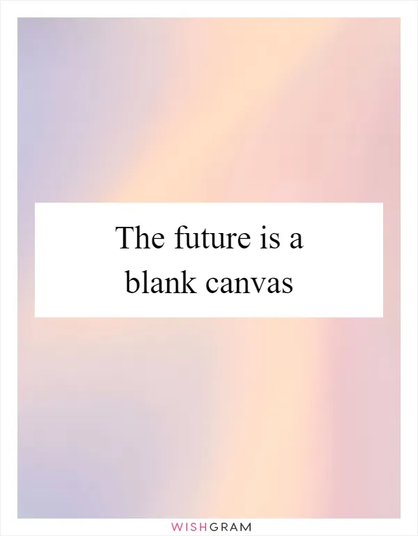 The future is a blank canvas