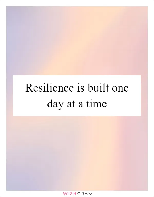 Resilience is built one day at a time