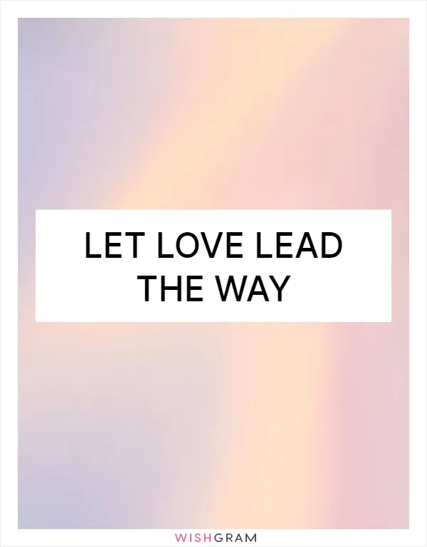 Let love lead the way