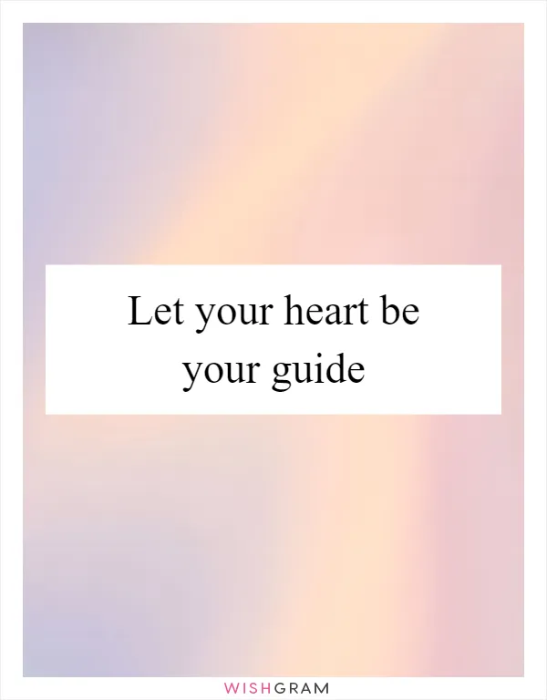 Let your heart be your guide