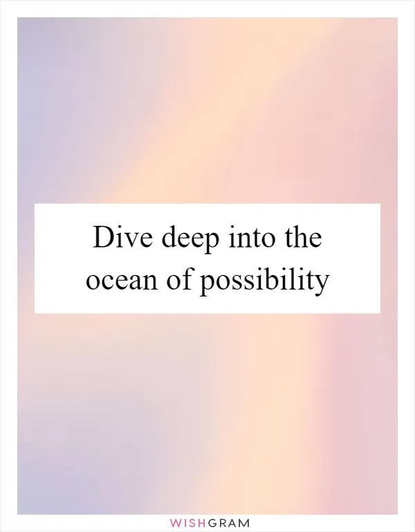 Dive deep into the ocean of possibility