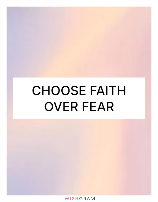 Choose faith over fear
