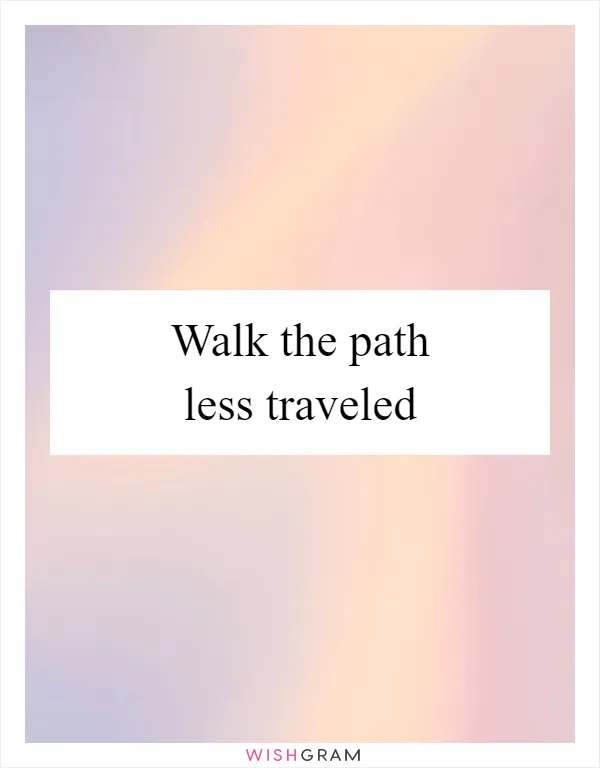 Walk the path less traveled