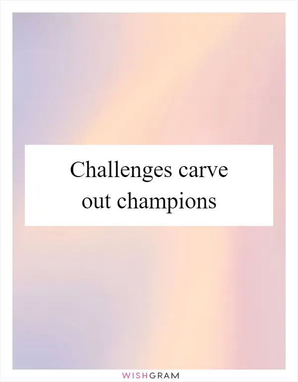 Challenges carve out champions