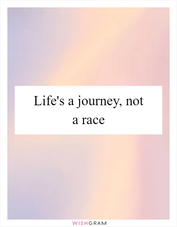 Life's a journey, not a race
