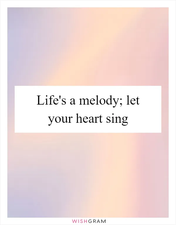 Life's a melody; let your heart sing