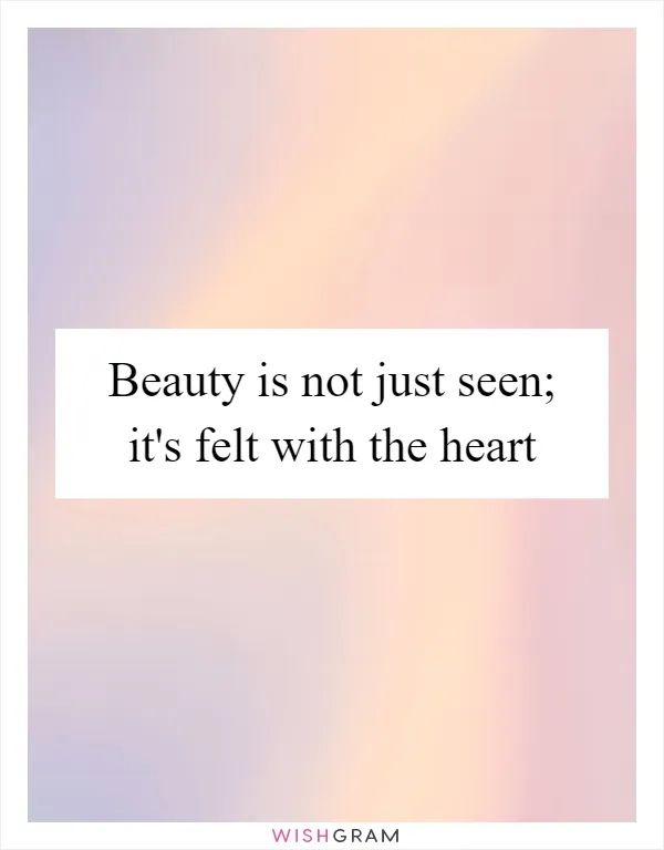 Beauty is not just seen; it's felt with the heart
