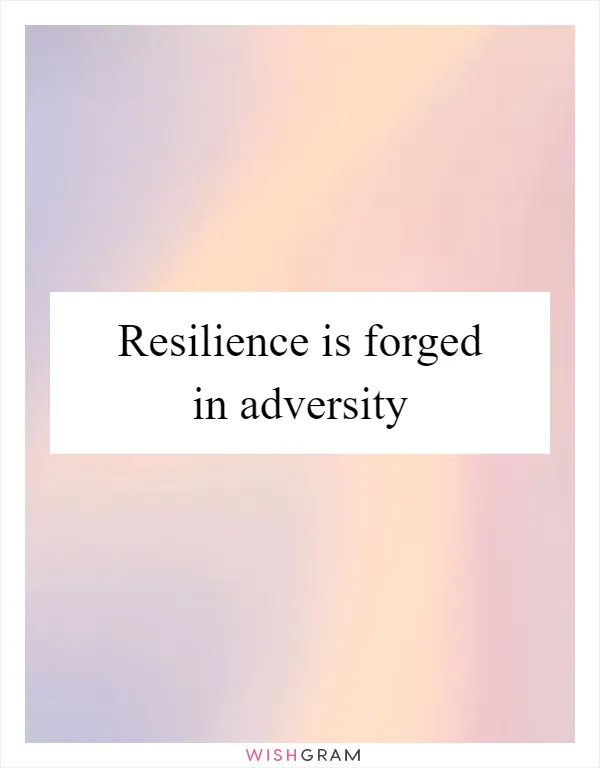 Resilience is forged in adversity