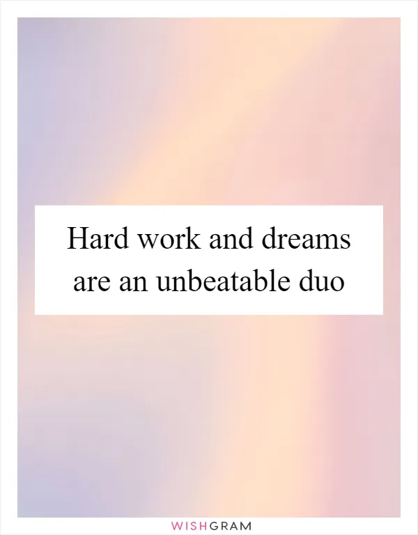 Hard work and dreams are an unbeatable duo