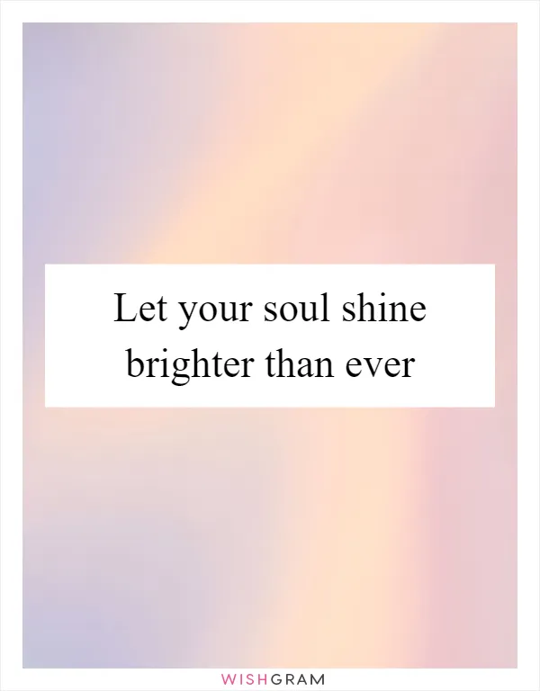 Let your soul shine brighter than ever