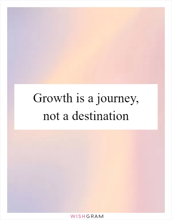 Growth is a journey, not a destination