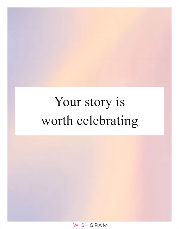 Your story is worth celebrating