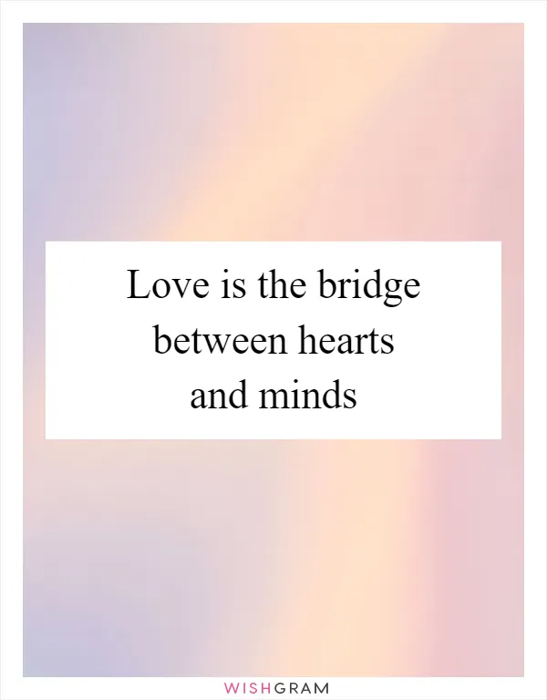 Love is the bridge between hearts and minds