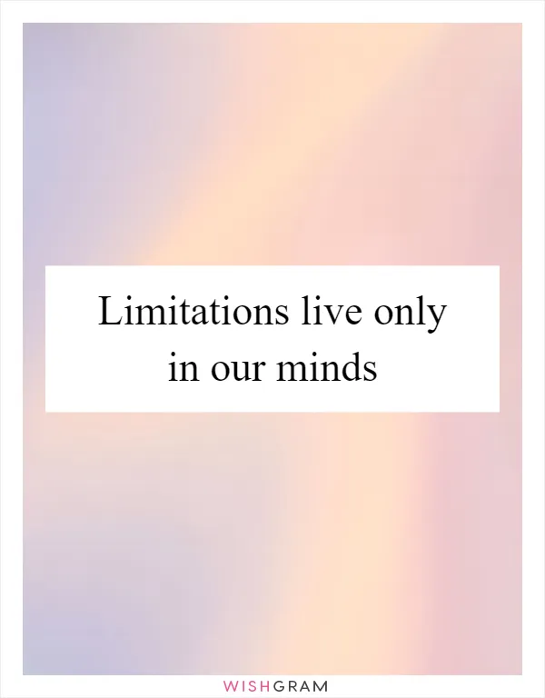 Limitations live only in our minds
