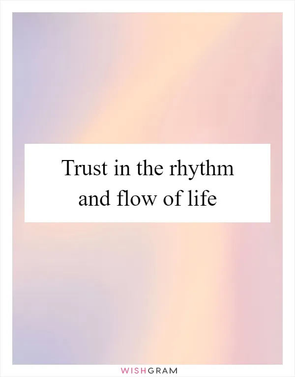 Trust in the rhythm and flow of life