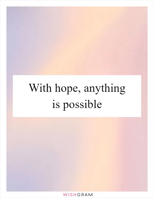 With hope, anything is possible