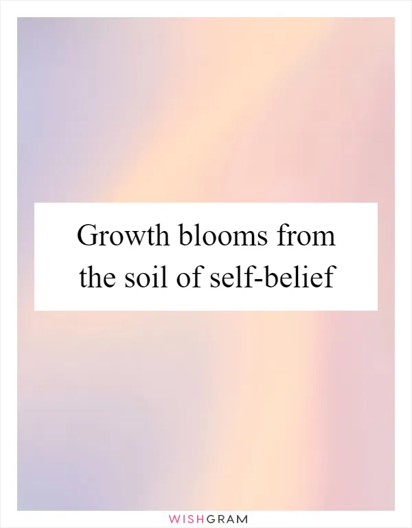 Growth blooms from the soil of self-belief