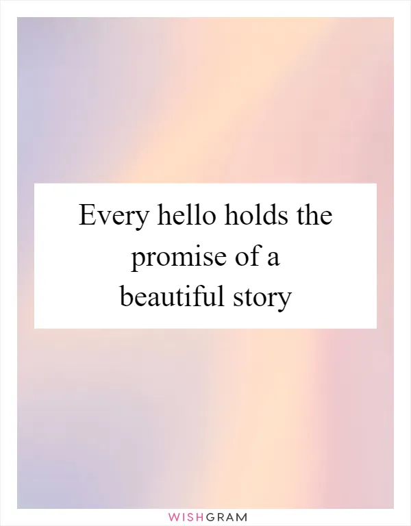 Every hello holds the promise of a beautiful story