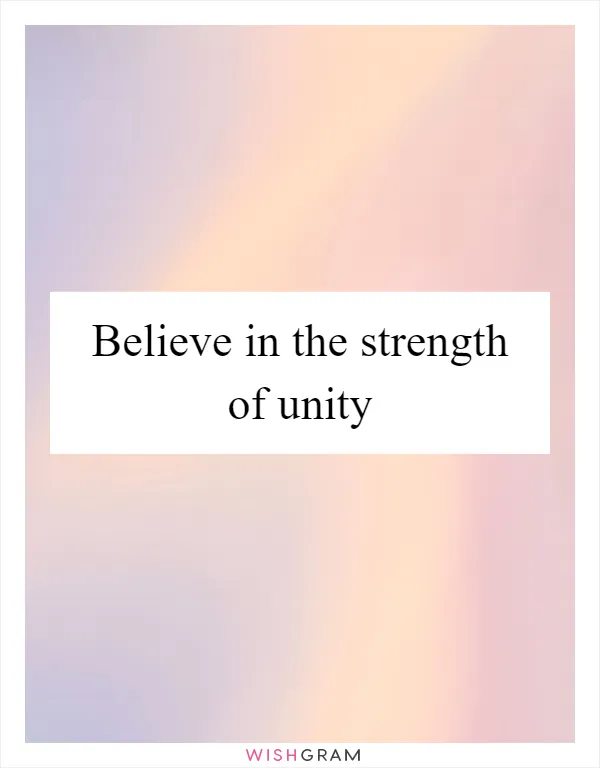 Believe in the strength of unity