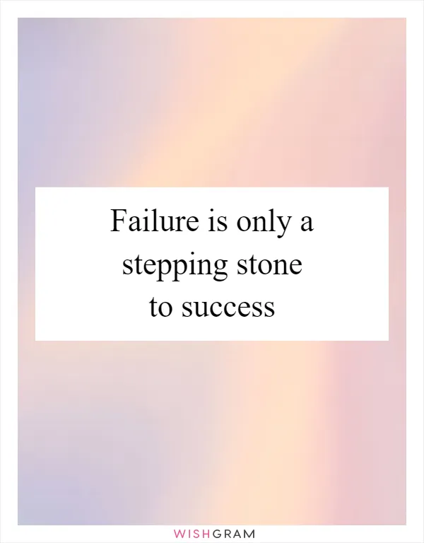 Failure is only a stepping stone to success