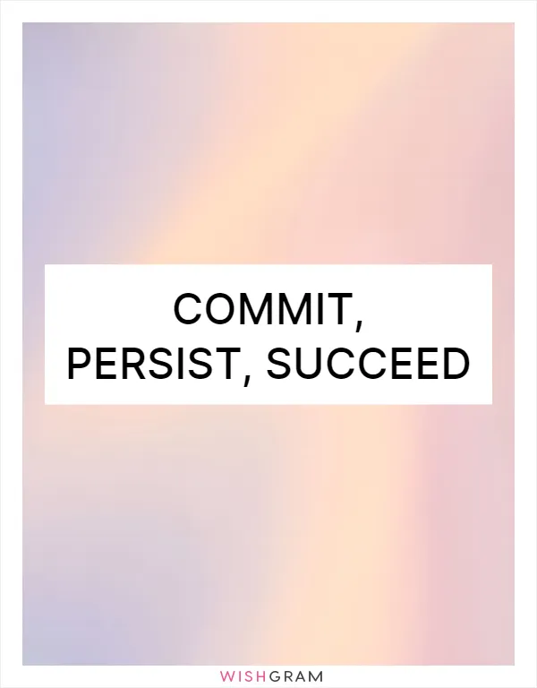 Commit, persist, succeed