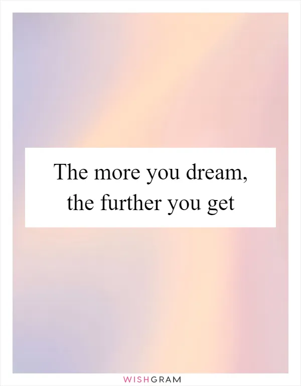 The more you dream, the further you get