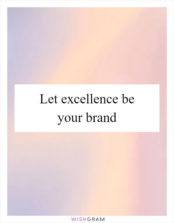 Let excellence be your brand