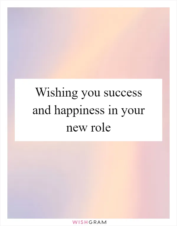 Wishing you success and happiness in your new role