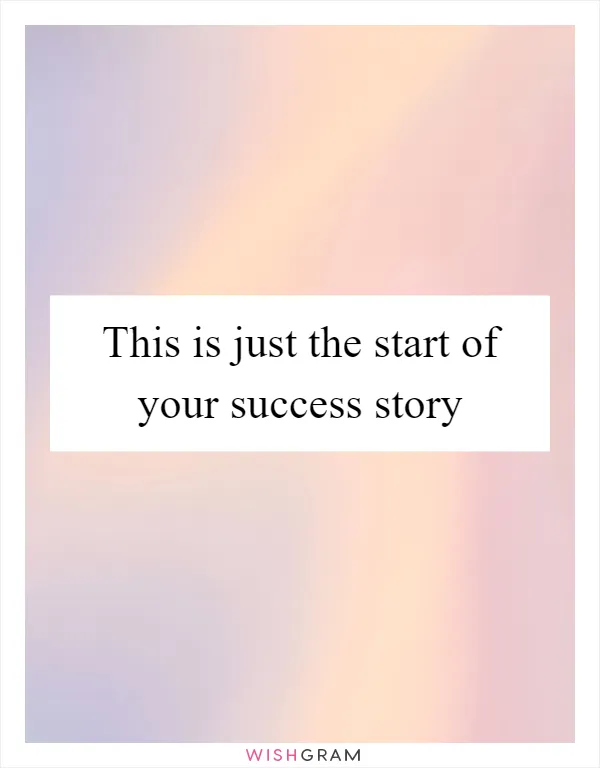 This is just the start of your success story