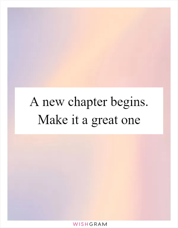 A new chapter begins. Make it a great one